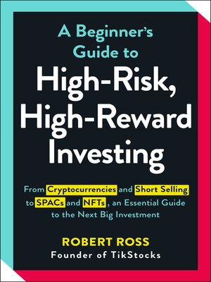 cover image of A Beginner's Guide to High-Risk, High-Reward Investing: From Cryptocurrencies and Short Selling to SPACs and NFTs, an Essential Guide to the Next Big Investment